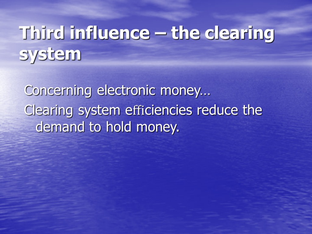 Third influence – the clearing system Concerning electronic money… Clearing system eﬃciencies reduce the
